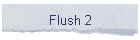 Flush 2